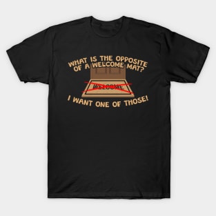 What Is The Opposite Of A Welcome Mat? T-Shirt